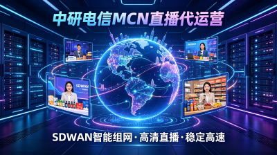 MCN 落地案例：中研电信直播专线 + SDWAN，异地代运营直播降本 30%、流量提质